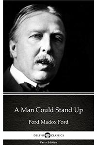 A Man Could Stand Up by Ford Madox Ford - Delphi Classics (Illustrated) (Delphi Parts Edition (Ford Madox Ford) Book 27)