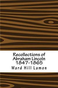 Recollections of Abraham Lincoln 1847-1865