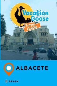 Vacation Goose Travel Guide Albacete Spain