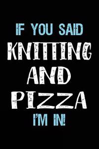 If You Said Knitting And Pizza I'm In