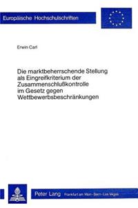 Die Marktbeherrschende Stellung als Eingreifkriterium der Zusammenschlusskontrolle im Gesetz gegen Wettbewerbsbeschraenkungen