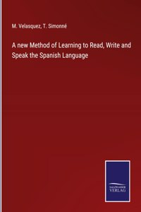 new Method of Learning to Read, Write and Speak the Spanish Language