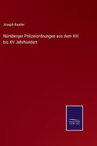 Nürnberger Polizeiordnungen aus dem XIII bis XV Jahrhundert