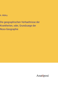 geographischen Verhaeltnisse der Krankheiten, oder, Grundzuege der Noso-Geographie
