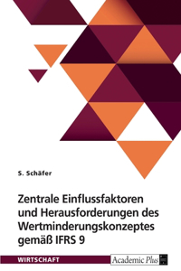 Zentrale Einflussfaktoren und Herausforderungen des Wertminderungskonzeptes gemäß IFRS 9