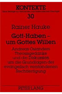 Gott-Haben - Um Gottes Willen- Andreas Osianders Theosisgedanke Und Die Diskussion Um Die Grundlagen Der Evangelisch Verstandenen Rechtfertigung