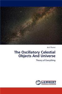 Oscillatory Celestial Objects and Universe