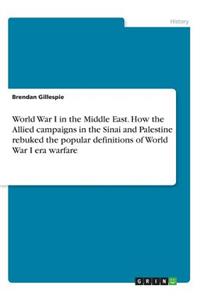 World War I in the Middle East. How the Allied campaigns in the Sinai and Palestine rebuked the popular definitions of World War I era warfare