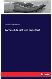 Kommet, lasset uns anbeten!