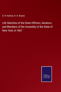 Life Sketches of the State Officers, Senators, and Members of the Assembly of the State of New York, in 1867