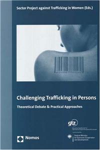 Challenging Trafficking in Persons: Theoretical Debate & Practical Approaches