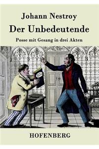 Unbedeutende: Posse mit Gesang in drei Akten