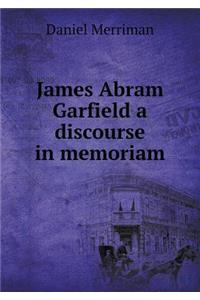 James Abram Garfield a Discourse in Memoriam