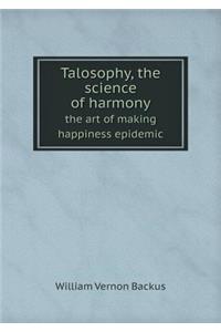 Talosophy, the science of harmony the art of making happiness epidemic