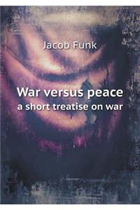 War Versus Peace a Short Treatise on War