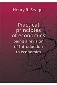 Practical Principles of Economics Being a Revision of Introduction to Economics