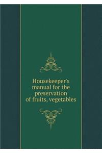 Housekeeper's Manual for the Preservation of Fruits, Vegetables
