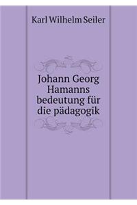 Johann Georg Hamanns bedeutung für die pädagogik