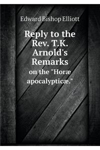 Reply to the Rev. T.K. Arnold's Remarks on the Horæ Apocalypticæ.