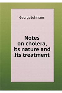 Notes on cholera, its nature and Its treatment