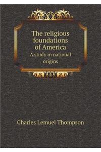 The Religious Foundations of America a Study in National Origins