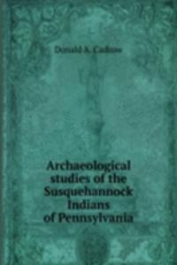 Archaeological studies of the Susquehannock Indians of Pennsylvania