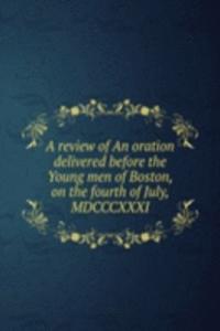 review of An oration delivered before the Young men of Boston, on the fourth of July, MDCCCXXXI