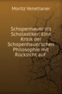 Schopenhauer als Scholastiker: Eine Kritik der Schopenhauer'schen Philosophie mit Rucksicht auf .