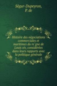 Histoire des negociations commerciales et maritimes du regne de Louis xiv, considerees dans leurs rapports avec la politique generale