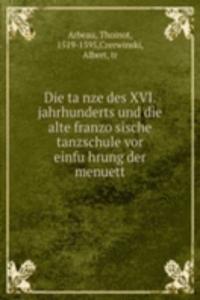 Die tanze des XVI. jahrhunderts und die alte franzosische tanzschule vor einfuhrung der menuett