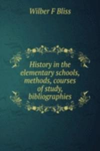 History in the elementary schools, methods, courses of study, bibliographies