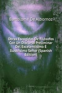 Obras Escogidas De Filosofos Con Un Discurso Preliminar Del Excelentisimo E Ilustrisimo Senor (Spanish Edition)