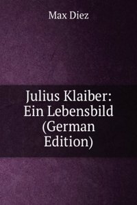 Julius Klaiber: Ein Lebensbild (German Edition)