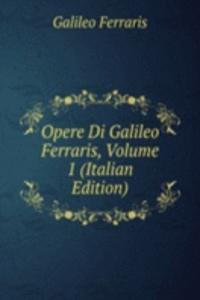 Opere Di Galileo Ferraris, Volume 1 (Italian Edition)