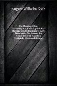 Die Homoopathie, Physiologisch, Pathologisch Und Therapeutisch Begrundet: Oder, Das Gesetz Des Lebens Im Gesunden Und Kranken Zustande (German Edition)
