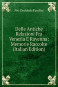Delle Antiche Relazioni Fra Venezia E Ravenna: Memorie Raccolte (Italian Edition)