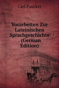 Vorarbeiten Zur Lateinischen Sprachgeschichte . (German Edition)