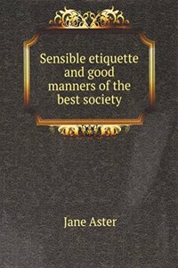 Sensible etiquette and good manners of the best society