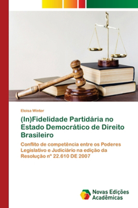 (In)Fidelidade Partidária no Estado Democrático de Direito Brasileiro