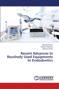 Recent Advances In Routinely Used Equipments In Endodontics