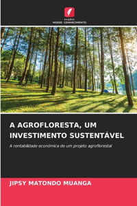 A Agrofloresta, Um Investimento Sustentável