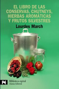 El libro de las conservas, chutneys, hierbas aromaticas y frutos silvestres / The Book of Preserves, Chutneys, Aromatic Herbs and Wild Fruit