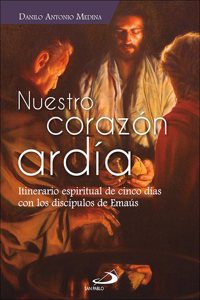 Nuestro corazon ardia: Itinerario espiritual de cinco dias con los discipulos de Emaus