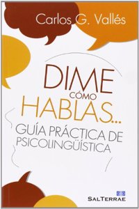 Dime como hablas...: Guia practica de psicolinguistica