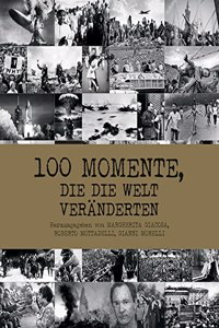 100 Momente, die die Welt veranderten. Fotografien zu 100 historischen Ereignissen. Zeitgeschichte festgehalten in Bildern