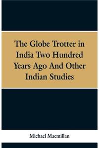 Globe Trotter in India Two Hundred Years Ago, and Other Indian Studies