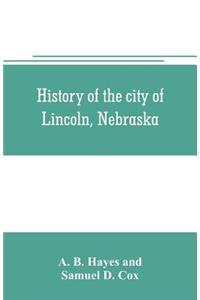 History of the city of Lincoln, Nebraska; with brief historical sketches of the state and of Lancaster County