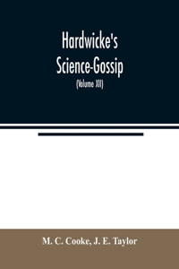 Hardwicke's Science-Gossip