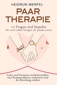 Paartherapie â€“ 101 Fragen und Impulse, die euch naher bringen als jemals zuvor: Liebe und Vertrauen wiederherstellen, eure Kommunikation verbessern und die Beziehung starken
