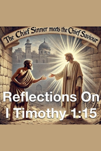 Chief Sinner Meets The Chief Saviour Reflections On I Timothy 1